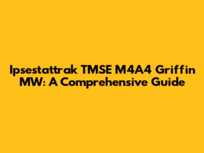 Ipsestattrak TMSE M4A4 Griffin MW: A Comprehensive Guide
