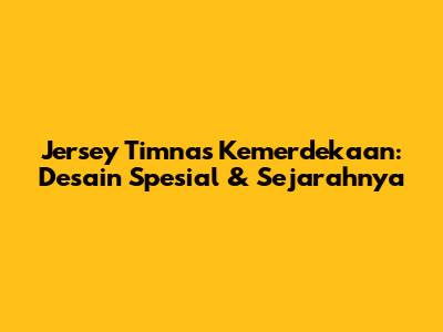 Jersey Timnas Kemerdekaan: Desain Spesial & Sejarahnya
