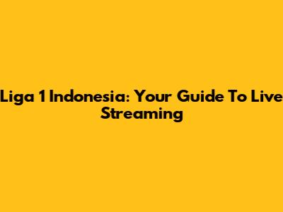 Liga 1 Indonesia: Your Guide To Live Streaming