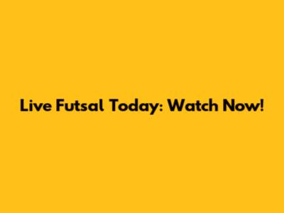 Live Futsal Today: Watch Now!