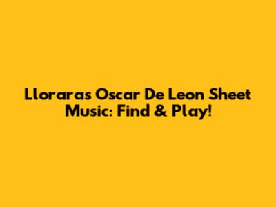 Lloraras Oscar De Leon Sheet Music: Find & Play!