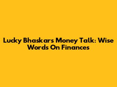 Lucky Bhaskar's Money Talk: Wise Words On Finances