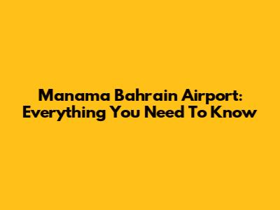 Manama Bahrain Airport: Everything You Need To Know
