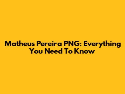 Matheus Pereira PNG: Everything You Need To Know