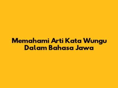 Memahami Arti Kata Wungu Dalam Bahasa Jawa