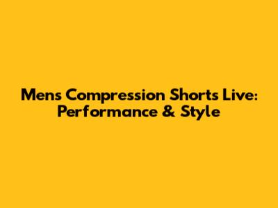 Men's Compression Shorts Live: Performance & Style