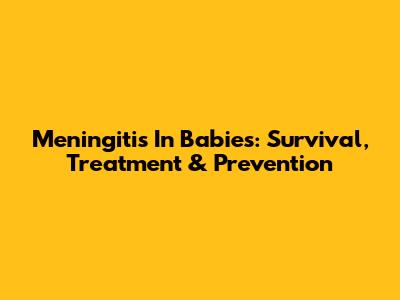 Meningitis In Babies: Survival, Treatment & Prevention