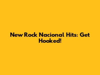 New Rock Nacional Hits: Get Hooked!