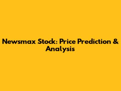 Newsmax Stock: Price Prediction & Analysis