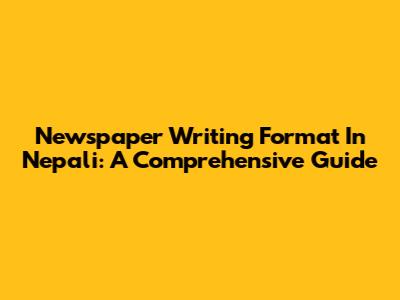 Newspaper Writing Format In Nepali: A Comprehensive Guide