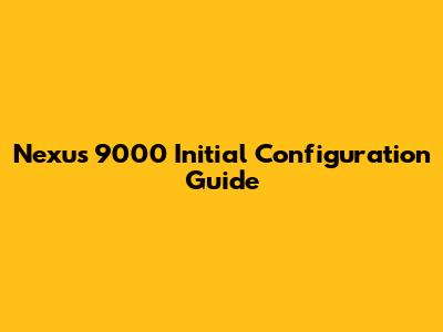 Nexus 9000 Initial Configuration Guide