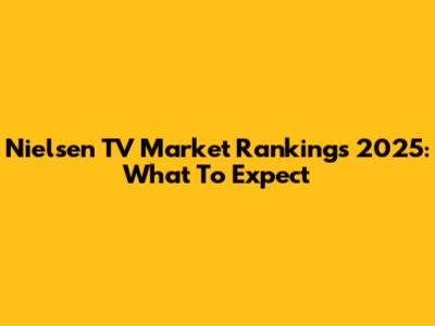 Nielsen TV Market Rankings 2025: What To Expect