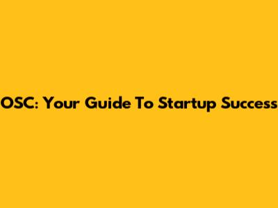 OSC: Your Guide To Startup Success