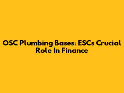 OSC Plumbing Bases: ESC's Crucial Role In Finance