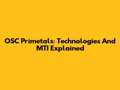 OSC Primetals: Technologies And MTI Explained
