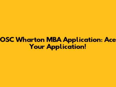 OSC Wharton MBA Application: Ace Your Application!