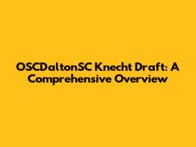 OSCDaltonSC Knecht Draft: A Comprehensive Overview