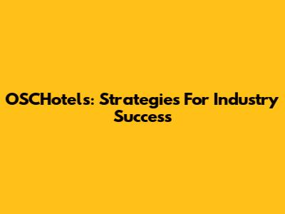 OSCHotels: Strategies For Industry Success