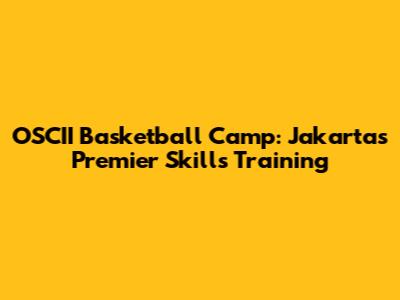 OSCII Basketball Camp: Jakarta's Premier Skills Training
