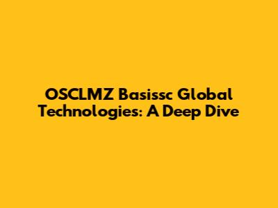 OSCLMZ Basissc Global Technologies: A Deep Dive