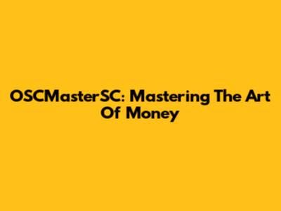 OSCMasterSC: Mastering The Art Of Money