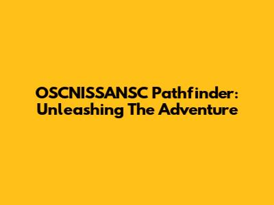 OSCNISSANSC Pathfinder: Unleashing The Adventure