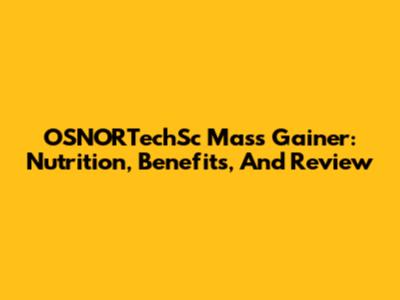 OSNORTechSc Mass Gainer: Nutrition, Benefits, And Review