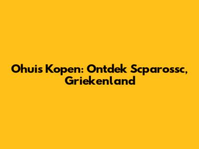 Ohuis Kopen: Ontdek Scparossc, Griekenland