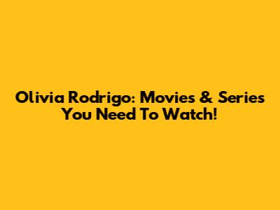 Olivia Rodrigo: Movies & Series You Need To Watch!