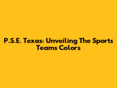 P.S.E. Texas: Unveiling The Sports Teams Colors