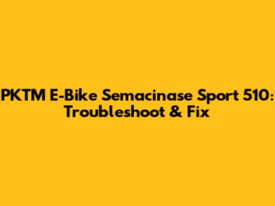 PKTM E-Bike Semacinase Sport 510: Troubleshoot & Fix