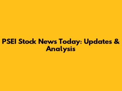 PSEI Stock News Today: Updates & Analysis