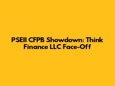 PSEII CFPB Showdown: Think Finance LLC Face-Off