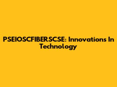 PSEIOSCFIBERSCSE: Innovations In Technology