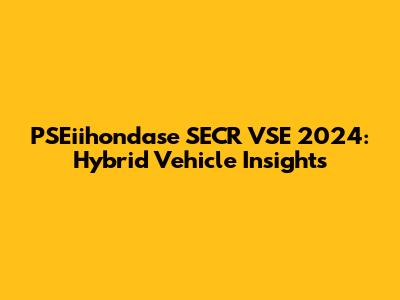 PSEiihondase SECR VSE 2024: Hybrid Vehicle Insights