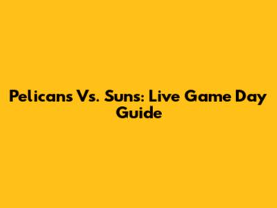 Pelicans Vs. Suns: Live Game Day Guide