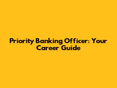 Priority Banking Officer: Your Career Guide