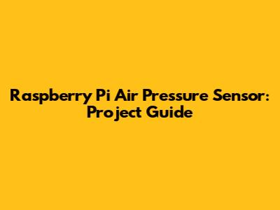 Raspberry Pi Air Pressure Sensor: Project Guide