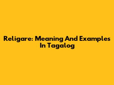 Religare: Meaning And Examples In Tagalog