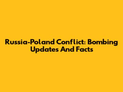 Russia-Poland Conflict: Bombing Updates And Facts