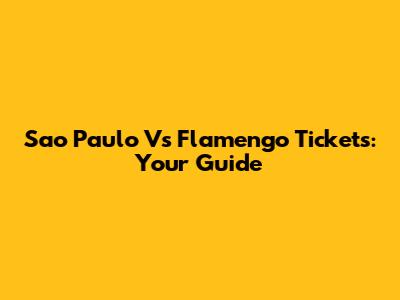 Sao Paulo Vs Flamengo Tickets: Your Guide