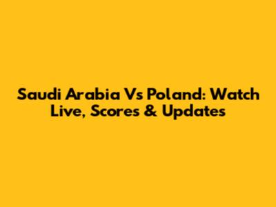 Saudi Arabia Vs Poland: Watch Live, Scores & Updates