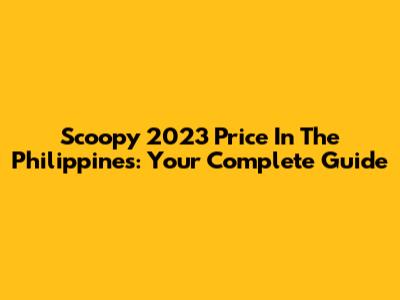 Scoopy 2023 Price In The Philippines: Your Complete Guide