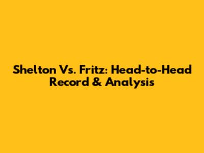 Shelton Vs. Fritz: Head-to-Head Record & Analysis