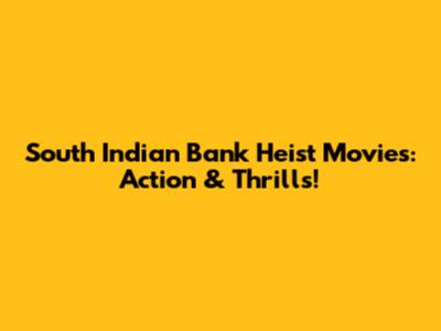 South Indian Bank Heist Movies: Action & Thrills!