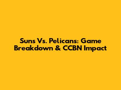 Suns Vs. Pelicans: Game Breakdown & CCBN Impact