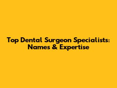 Top Dental Surgeon Specialists: Names & Expertise