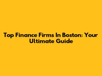 Top Finance Firms In Boston: Your Ultimate Guide