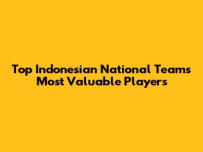 Top Indonesian National Team's Most Valuable Players