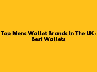 Top Men's Wallet Brands In The UK: Best Wallets